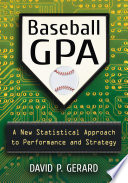 Baseball GPA : a new statistical approach to performance and strategy / David P. Gerard.