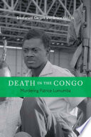 Death in the Congo : murdering Patrice Lumumba / Emmanuel Gerard, Bruce Kuklick.