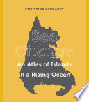 Sea change : an atlas of islands in a rising ocean /