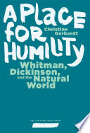 A place for humility : Whitman, Dickinson, and the natural world /