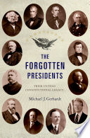 The forgotten presidents : their untold constitutional legacy / Michael J. Gerhardt.