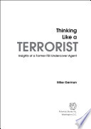 Thinking like a terrorist : insights of a former FBI undercover agent / Mike German.