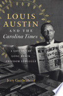Louis Austin and the Carolina times : a life in the long black freedom struggle / Jerry Gershenhorn.