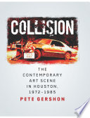 Collision : the contemporary art scene in Houston, 1972-1985 / Pete Gershon.