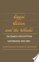 Egypt, Islam, and the Arabs : the search for Egyptian nationhood, 1900-1930 / Israel Gershoni and James P. Jankowski.