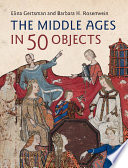 The Middle Ages in 50 objects / Elina Gertsman, Barbara H. Rosenwein.