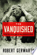 The vanquished : why the First World War failed to end / Robert Gerwarth.