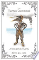 The tarball chronicles : a journey beyond the oiled pelican and into the heart of the Gulf oil spill /