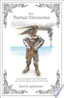 The tarball chronicles : a journey beyond the oiled pelican and into the heart of the Gulf oil spill / David Gessner.