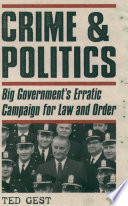 Crime & politics : big government's erratic campaign for law and order / Ted Gest.