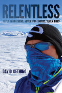 Relentless : seven marathons, seven continents, seven days / David Gething.