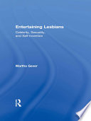 Entertaining lesbians : celebrity, sexuality, and self-invention / Martha Gever.