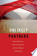 Unlikely partners : Chinese reformers, Western economists, and the making of global China / Julian B. Gewirtz.