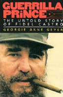 Guerrilla prince : the untold story of Fidel Castro / Georgie Anne Geyer.