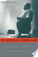 The worlds of Herman Kahn : the intuitive science of thermonuclear war / Sharon Ghamari-Tabrizi.