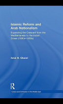 Islamic reform and Arab nationalism : expanding the crescent from the Mediterranean to the Indian Ocean (1880s-1930s) /