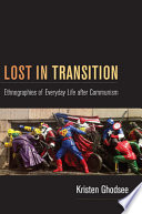 Lost in transition : ethnographies of everyday life after communism /
