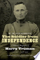 The soldier from Independence : a military biography of Harry Truman, volume 1, 1906-1919 / D.M. Giangreco.
