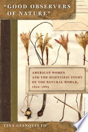 "Good observers of nature" : American women and the scientific study of the natural world, 1820-1885 /