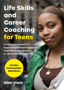 Life Skills and Career Coaching for Teens : a Practical Manual for Supporting School Engagement, Aspirations and Success in Young People Aged 11-18.