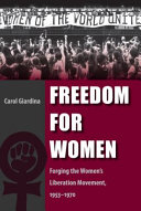 Freedom for women : forging the Women's Liberation Movement, 1953-1970 /