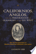 Californios, Anglos, and the performance of oligarchy in the U.S. West /
