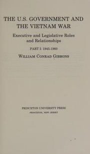 The U.S. government and the Vietnam war : executive and legislative roles and relationships / William Conrad Gibbons.