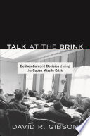 Talk at the brink deliberation and decision during the Cuban Missile Crisis /