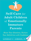 Self-care for adult children of emotionally immature parents : honor your emotions, nurture your self, and live with confidence /