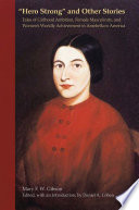 Hero strong, and other stories tales of girlhood ambition, female masculinity, and women's worldly achievement in antebellum America /