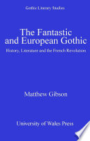 The fantastic and European gothic : history, literature and the French revolution / Matthew Gibson.