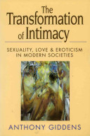 The transformation of intimacy : sexuality, love, and eroticism in modern societies / Anthony Giddens.