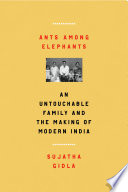 Ants among elephants : an untouchable family and the making of modern India / Sujatha Gidla.