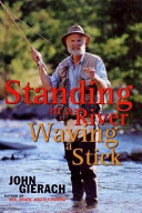 Standing in a river waving a stick / John Gierach ; illustrated by Glenn Wolff.