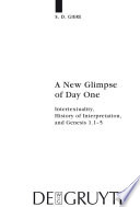 A new glimpse of Day One : intertextuality, history of interpretation, and Genesis 1.1-5 / S.D. Giere.