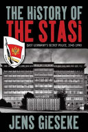 The history of the Stasi : East Germany's secret police, 1945-1990 /