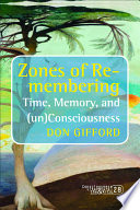 Zones of re-membering : time, memory, and (un)consciousness /