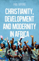 Christianity, development and modernity in Africa / Paul Gifford.