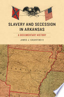 Slavery and Secession in Arkansas : a Documentary History.