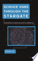 Science wars through the stargate : explorations of science and society in Stargate SG-1 /