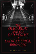 The oligarchy and the Old Regime in Latin America, 1880-1970 /