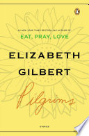Pilgrims / Elizabeth Gilbert.