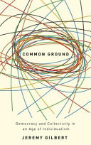 Common Ground : Democracy and Collectivity in an Age of Individualism / Jeremy Gilbert.