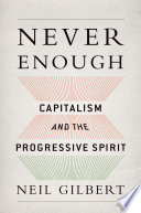 Never enough : capitalism and the progressive spirit / Neil Gilbert.