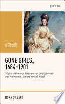 Gone girls, 1684-1901 : flights of feminist resistance in the eighteenth- and nineteenth-century British novel / Nora Gilbert.