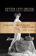 Better left unsaid : Victorian novels, Hays Code films, and the benefits of censorship / Nora Gilbert.