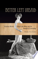 Better left unsaid Victorian novels, Hays Code films, and the benefits of censorship / Nora Gilbert.