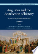 Augustus and the Destruction of History The Politics of the Past in Early Imperial Rome.