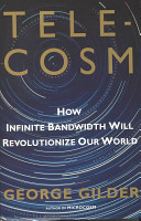 Telecosm : how infinite bandwidth will revolutionize our world /