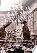 Elizabeth Bowen and the writing of trauma : the ethics of survival /